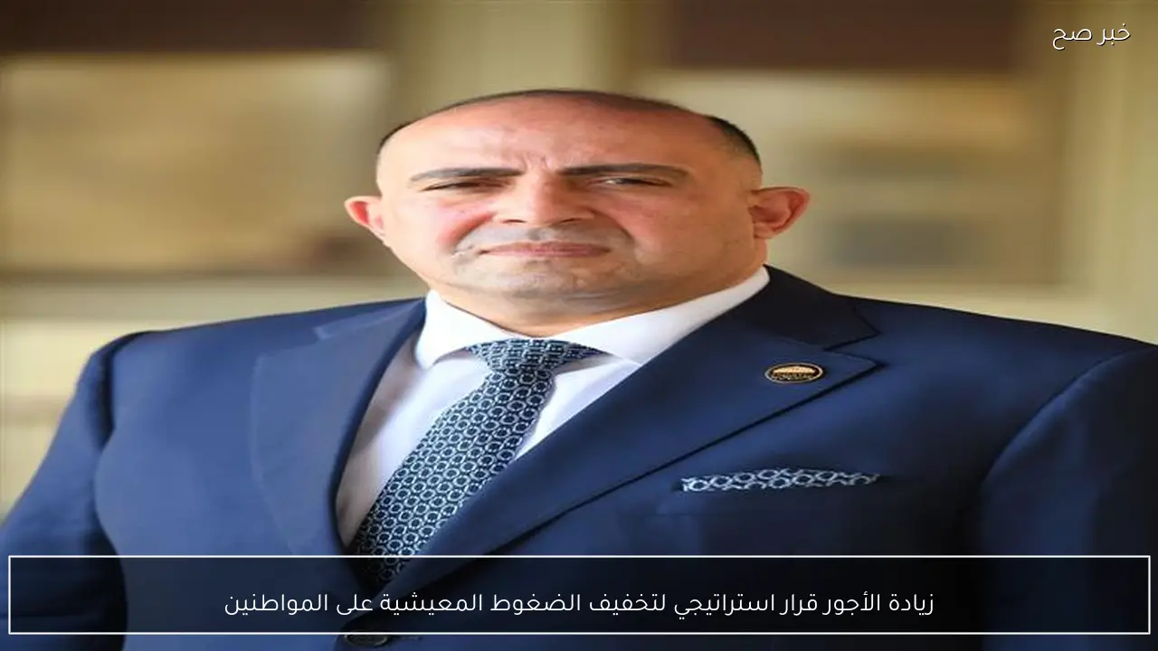 زيادة الأجور قرار استراتيجي لتخفيف الضغوط المعيشية على المواطنين