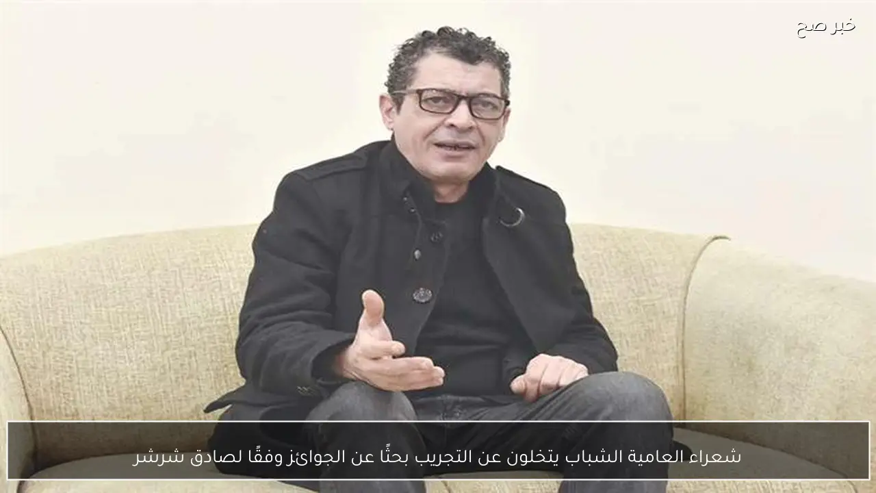 شعراء العامية الشباب يتخلون عن التجريب بحثًا عن الجوائز وفقًا لصادق شرشر