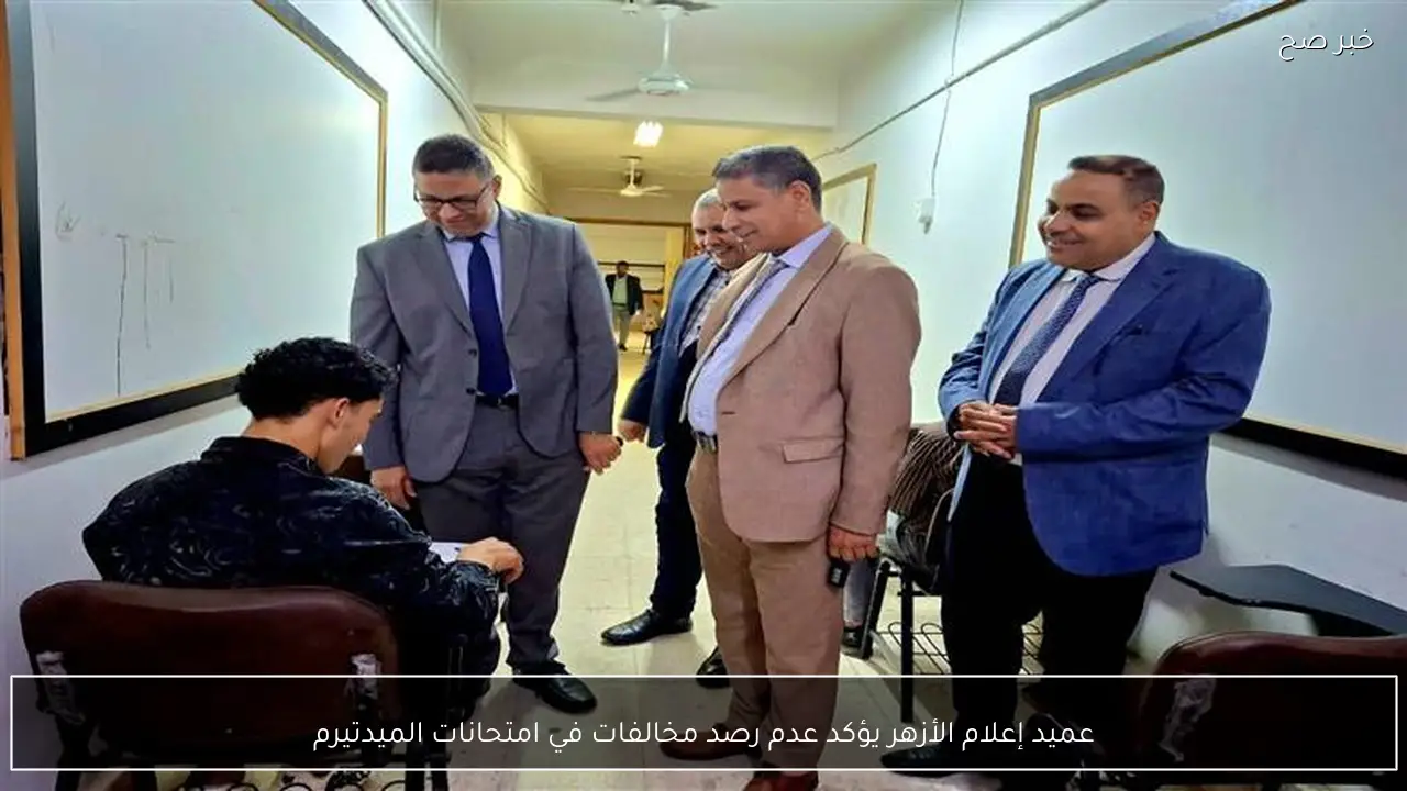 عميد إعلام الأزهر يؤكد عدم رصد مخالفات في امتحانات الميدتيرم