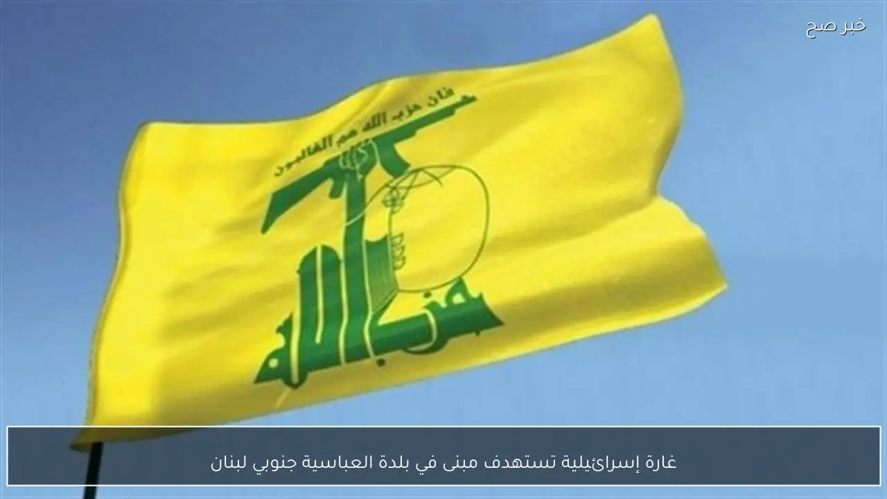 غارة إسرائيلية تستهدف مبنى في بلدة العباسية جنوبي لبنان