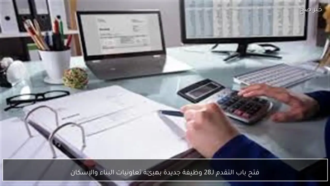 فتح باب التقدم لـ28 وظيفة جديدة بهيئة تعاونيات البناء والإسكان