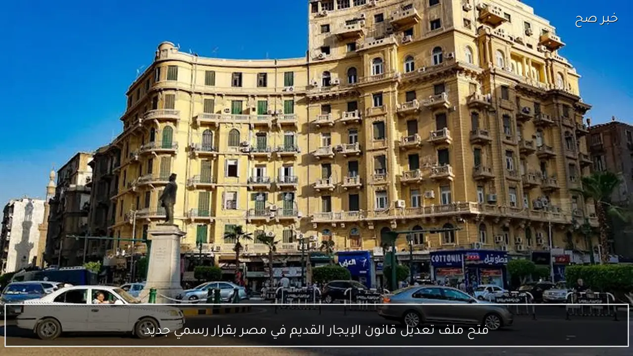فتح ملف تعديل قانون الإيجار القديم في مصر بقرار رسمي جديد