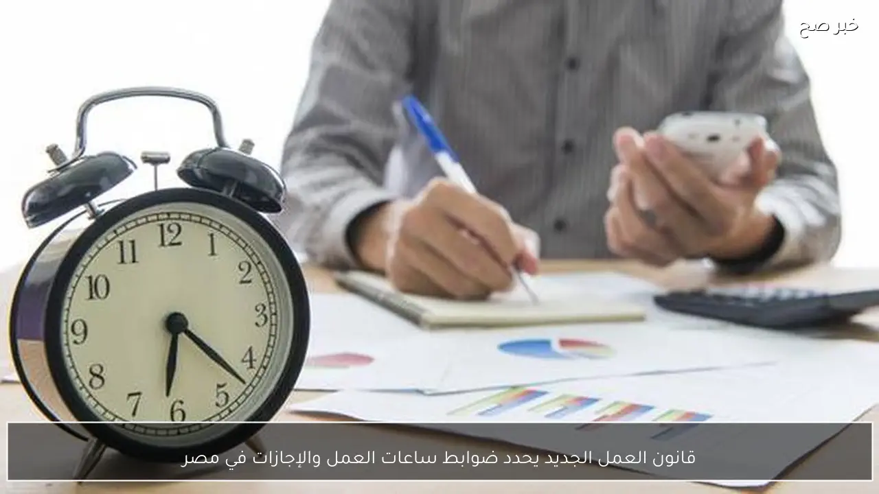 قانون العمل الجديد يحدد ضوابط ساعات العمل والإجازات في مصر