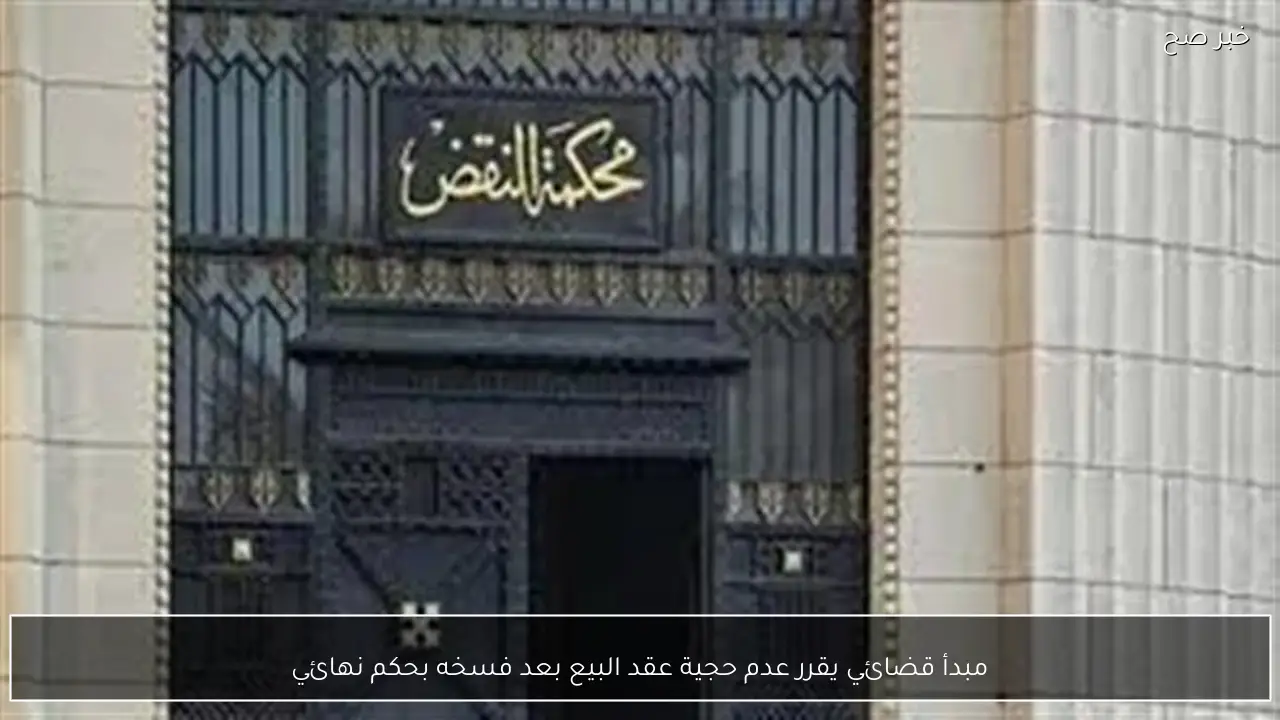 مبدأ قضائي يقرر عدم حجية عقد البيع بعد فسخه بحكم نهائي