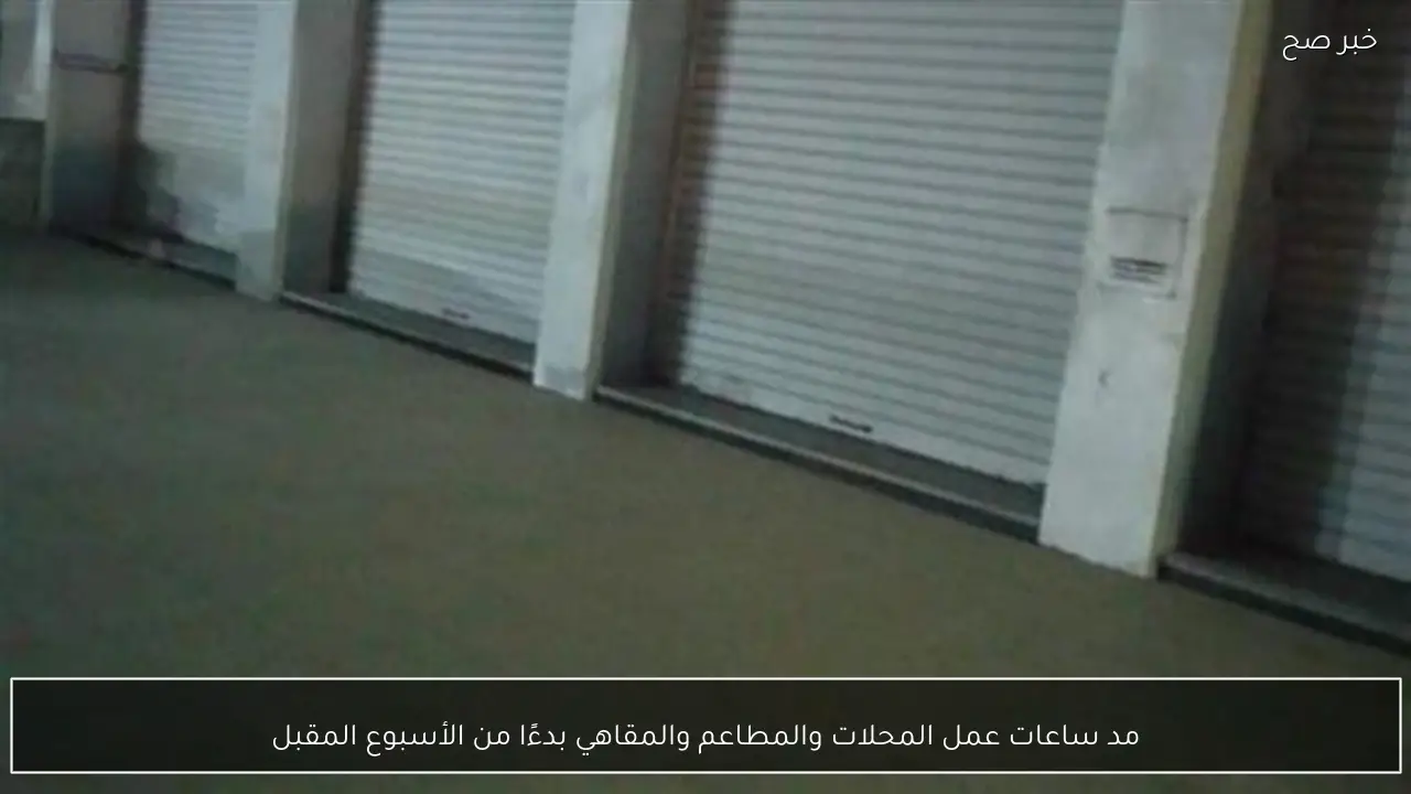 مد ساعات عمل المحلات والمطاعم والمقاهي بدءًا من الأسبوع المقبل