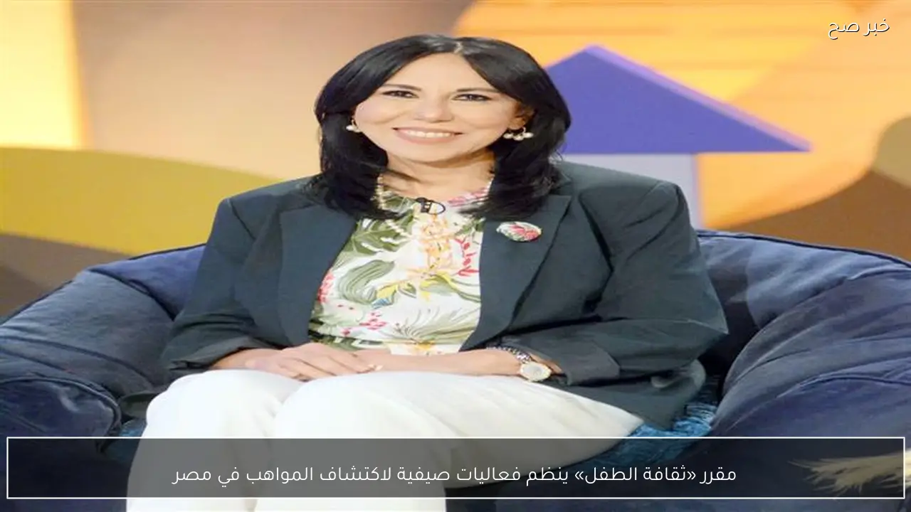 مقرر «ثقافة الطفل» ينظم فعاليات صيفية لاكتشاف المواهب في مصر