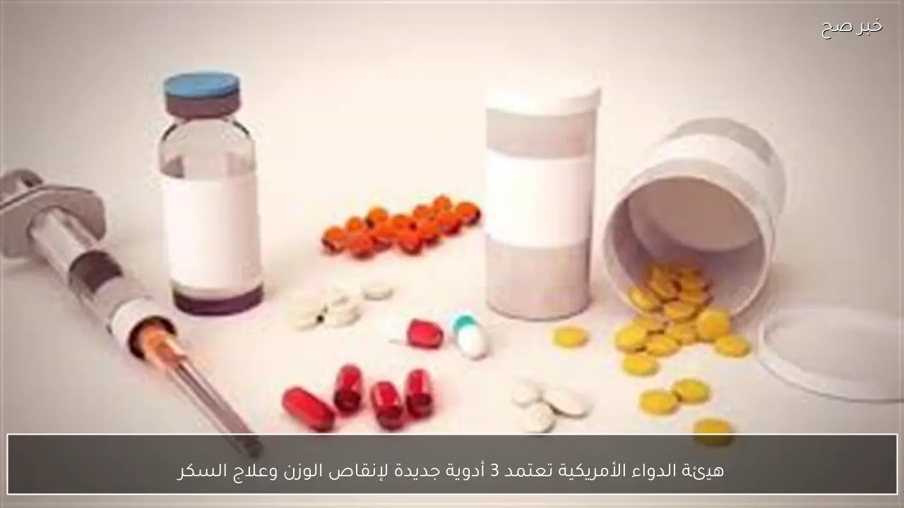 هيئة الدواء الأمريكية تعتمد 3 أدوية جديدة لإنقاص الوزن وعلاج السكر