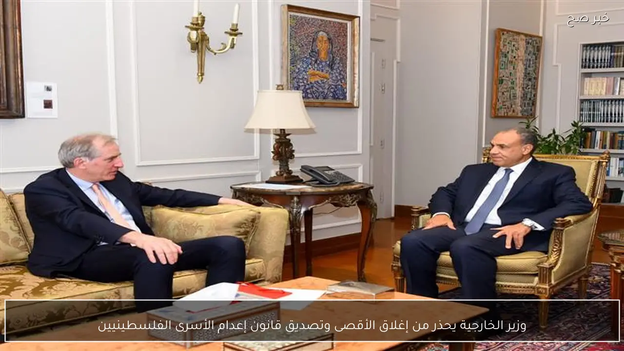 وزير الخارجية يحذر من إغلاق الأقصى وتصديق قانون إعدام الأسرى الفلسطينيين