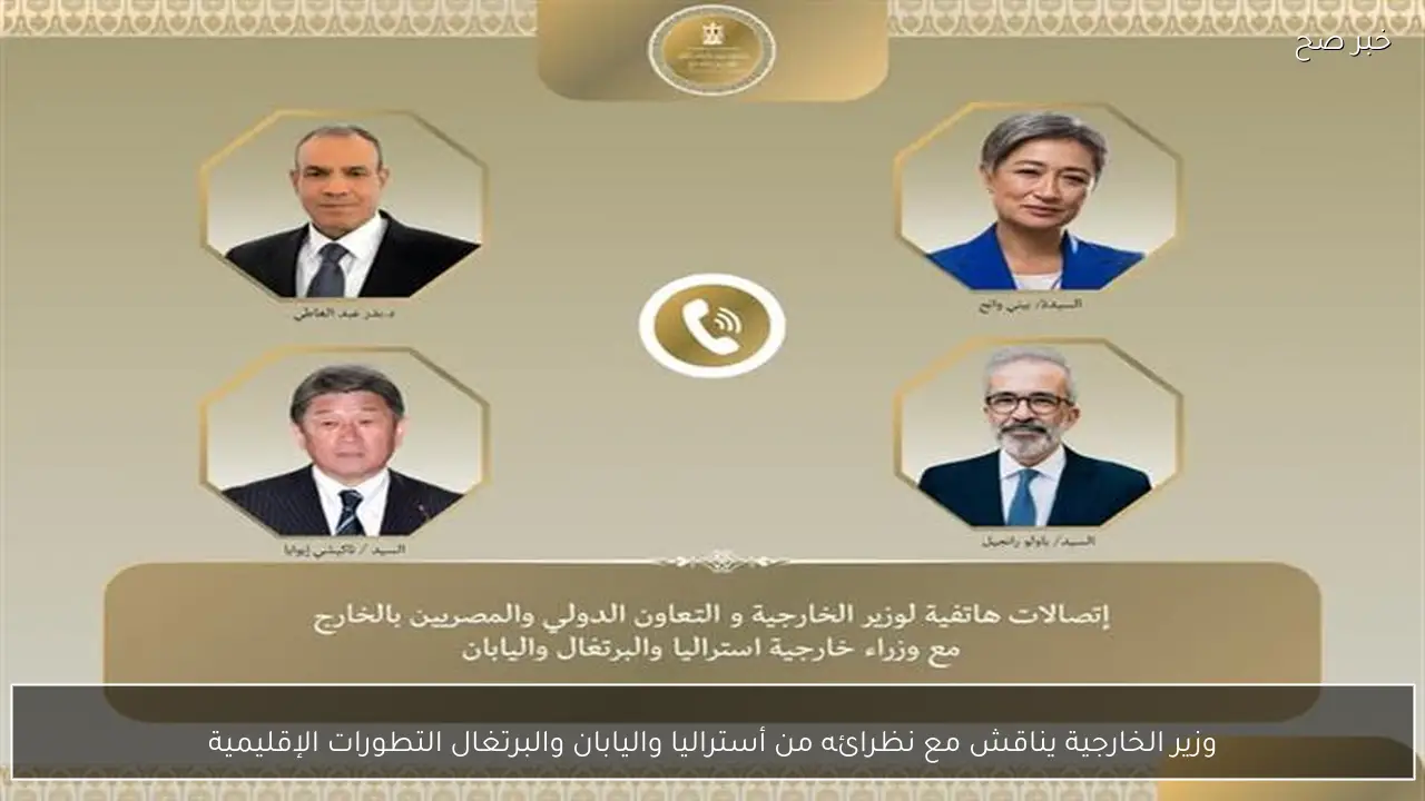 وزير الخارجية يناقش مع نظرائه من أستراليا واليابان والبرتغال التطورات الإقليمية