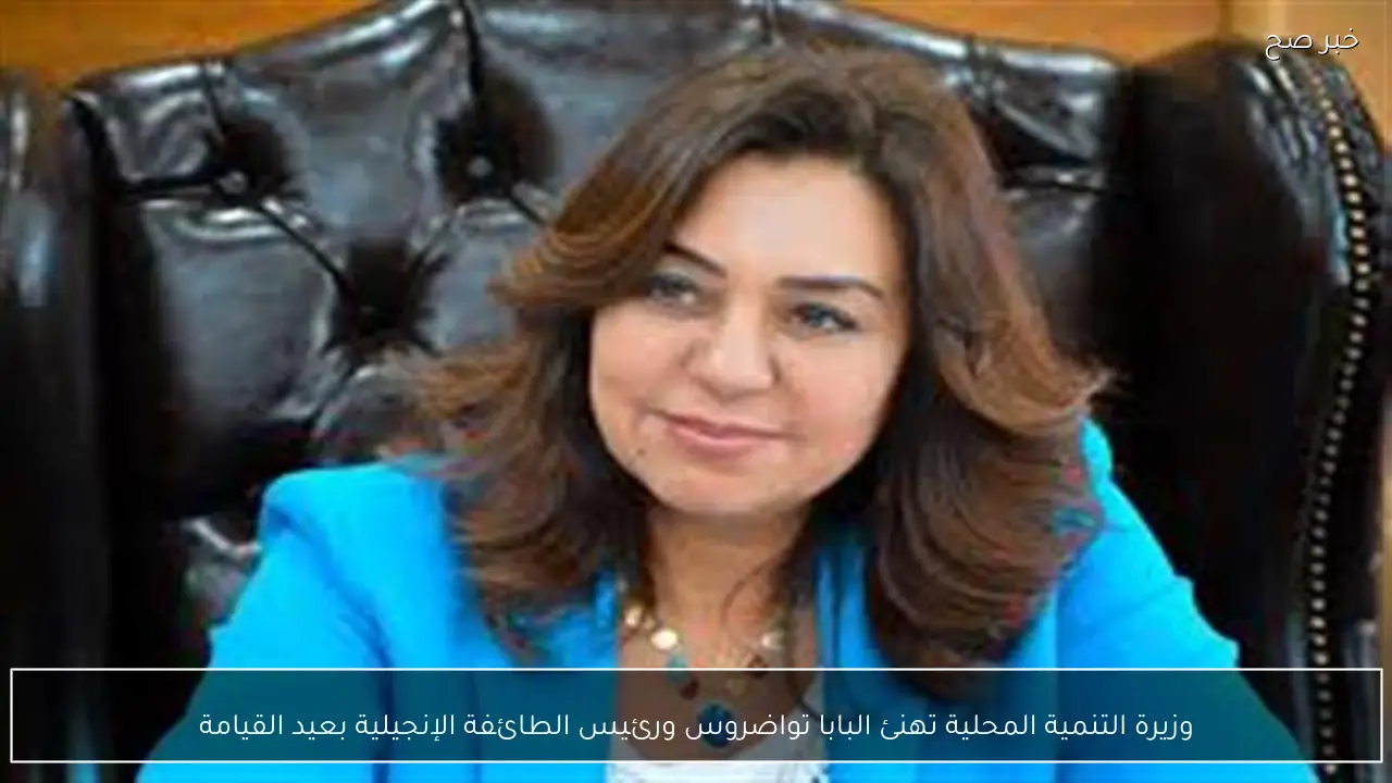 وزيرة التنمية المحلية تهنئ البابا تواضروس ورئيس الطائفة الإنجيلية بعيد القيامة