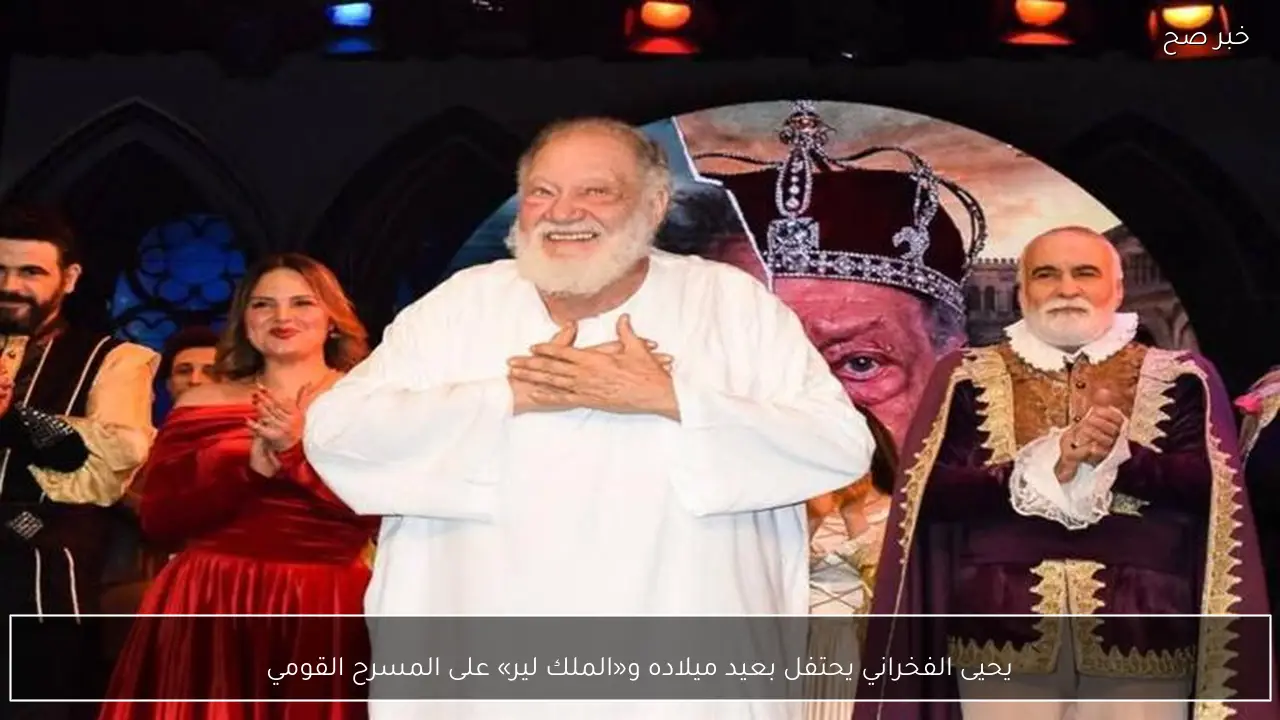 يحيى الفخراني يحتفل بعيد ميلاده و«الملك لير» على المسرح القومي